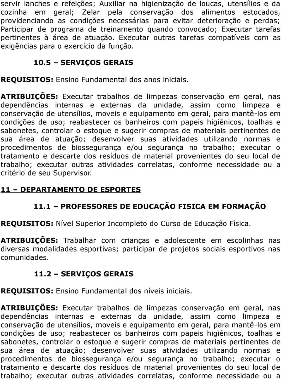 Executar outras tarefas compatíveis com as exigências para o exercício da função. 10.5 SERVIÇOS GERAIS REQUISITOS: Ensino Fundamental dos anos iniciais.