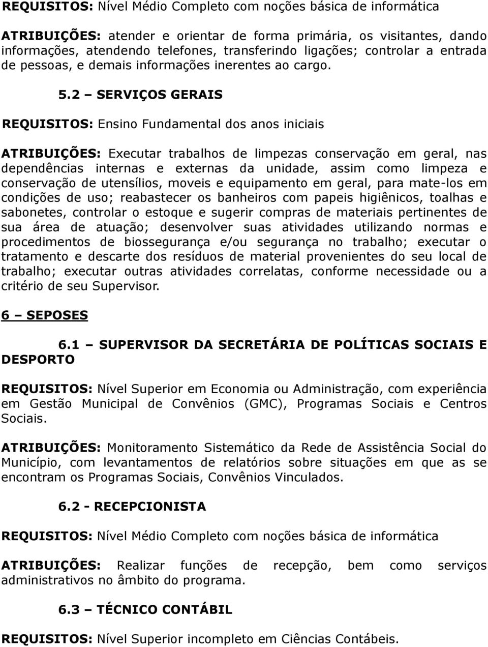 2 SERVIÇOS GERAIS REQUISITOS: Ensino Fundamental dos anos iniciais conservação de utensílios, moveis e equipamento em geral, para mate-los em critério de seu Supervisor. 6 SEPOSES 6.