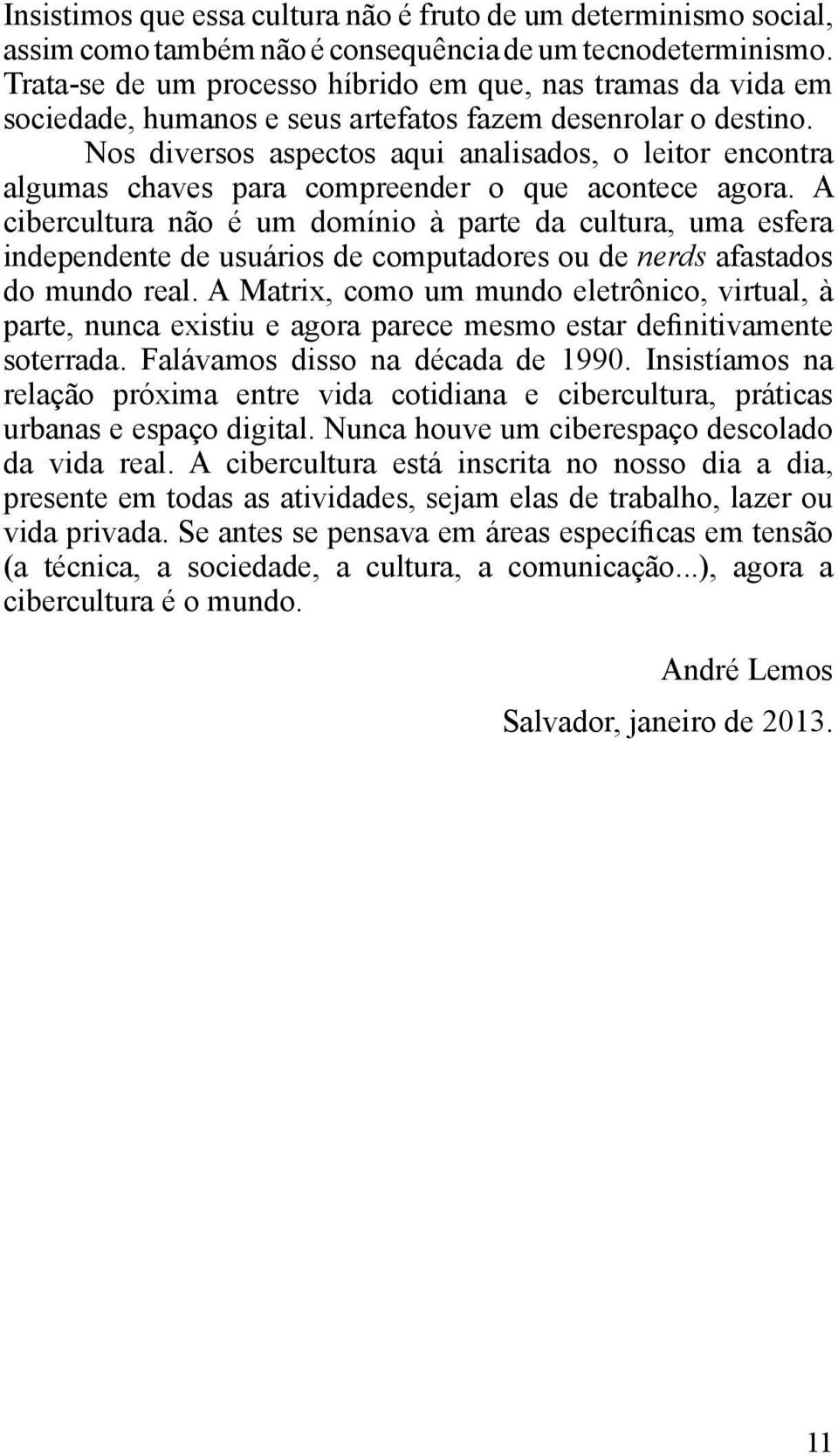 Nos diversos aspectos aqui analisados, o leitor encontra algumas chaves para compreender o que acontece agora.