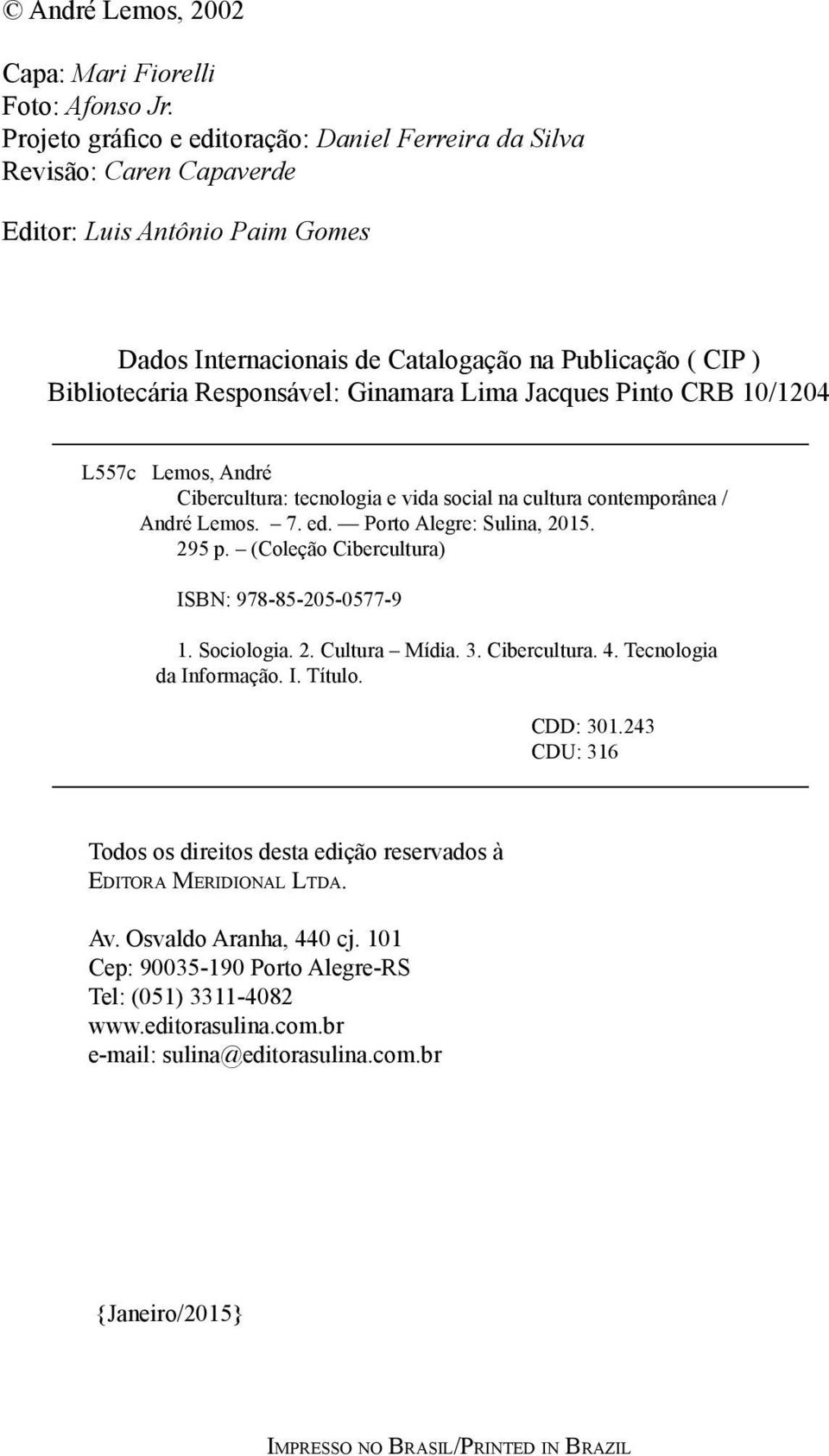 Ginamara Lima Jacques Pinto CRB 10/1204 L557c Lemos, André Cibercultura: tecnologia e vida social na cultura contemporânea / André Lemos. 7. ed. Porto Alegre: Sulina, 2015. 295 p.