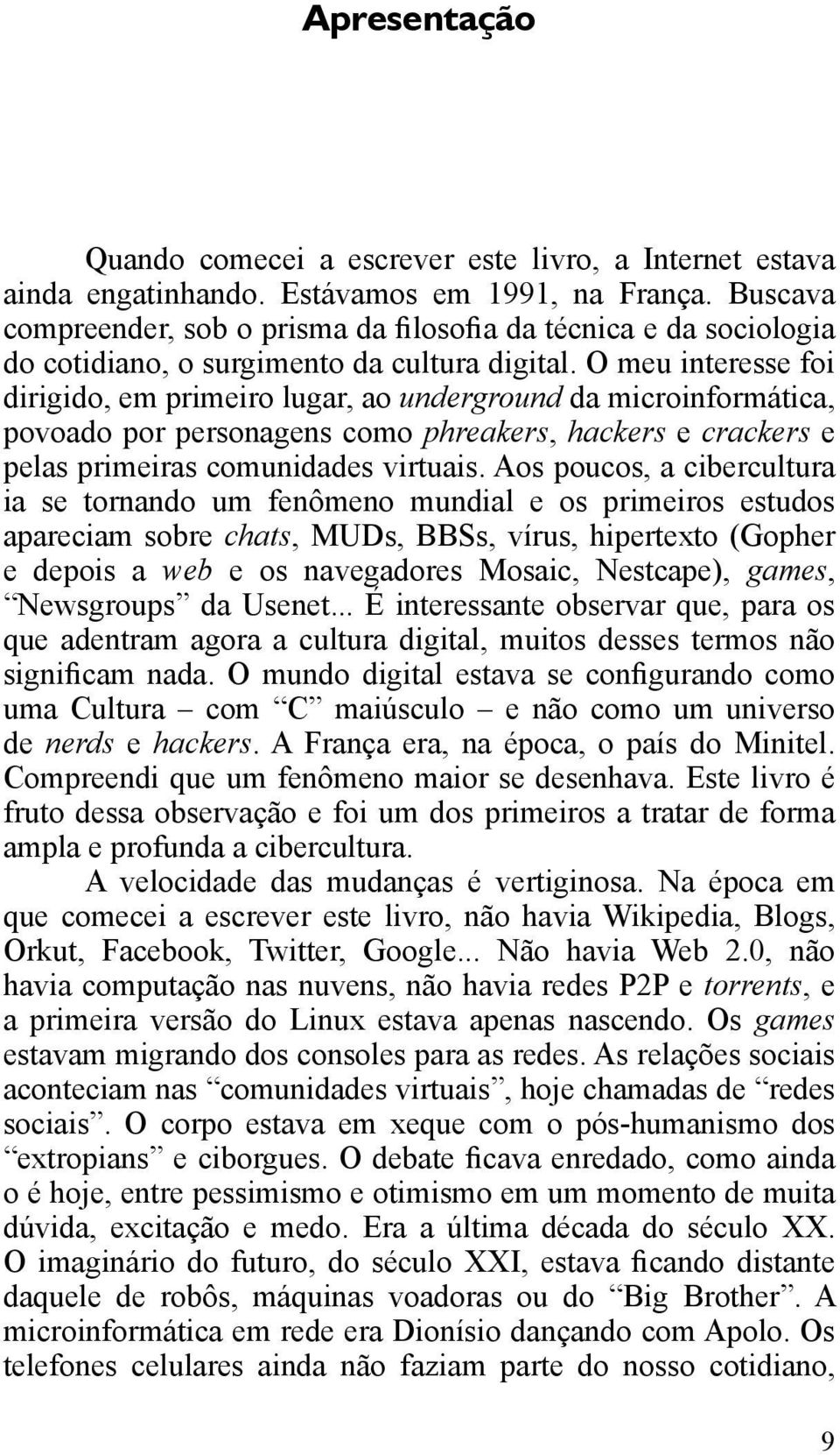 O meu interesse foi dirigido, em primeiro lugar, ao underground da microinformática, povoado por personagens como phreakers, hackers e crackers e pelas primeiras comunidades virtuais.