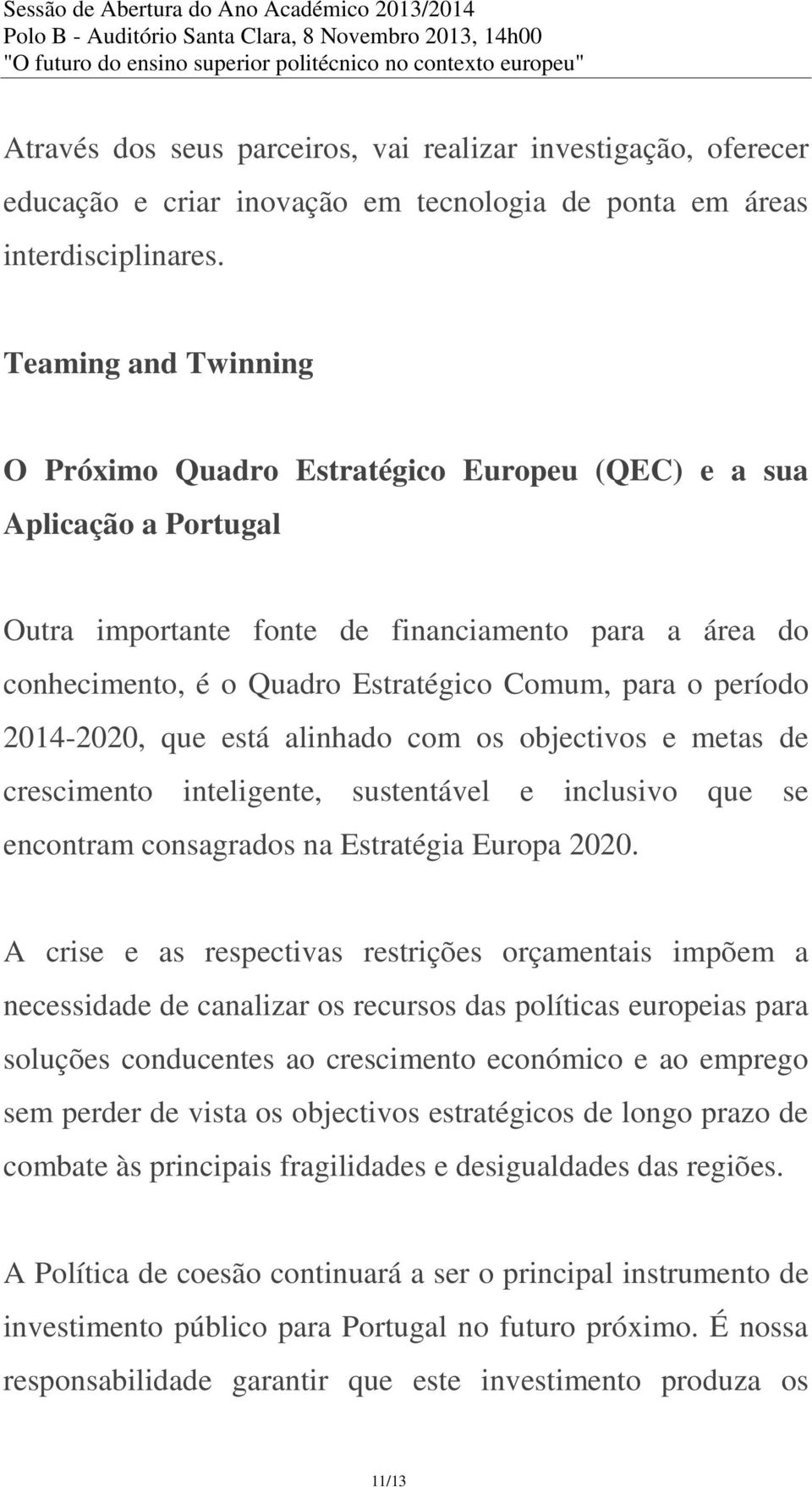 período 2014-2020, que está alinhado com os objectivos e metas de crescimento inteligente, sustentável e inclusivo que se encontram consagrados na Estratégia Europa 2020.