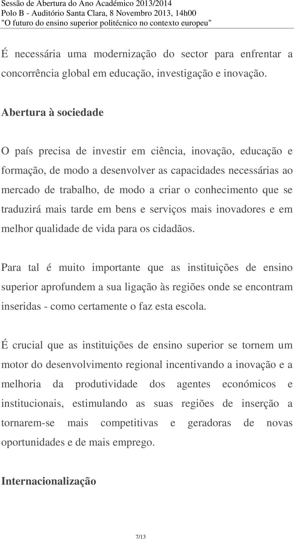 se traduzirá mais tarde em bens e serviços mais inovadores e em melhor qualidade de vida para os cidadãos.