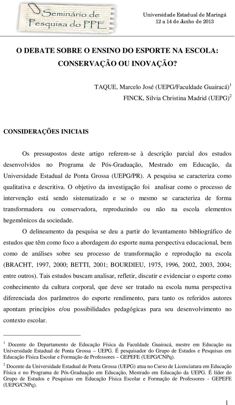 Programa de Pós-Graduação, Mestrado em Educação, da Universidade Estadual de Ponta Grossa (UEPG/PR). A pesquisa se caracteriza como qualitativa e descritiva.