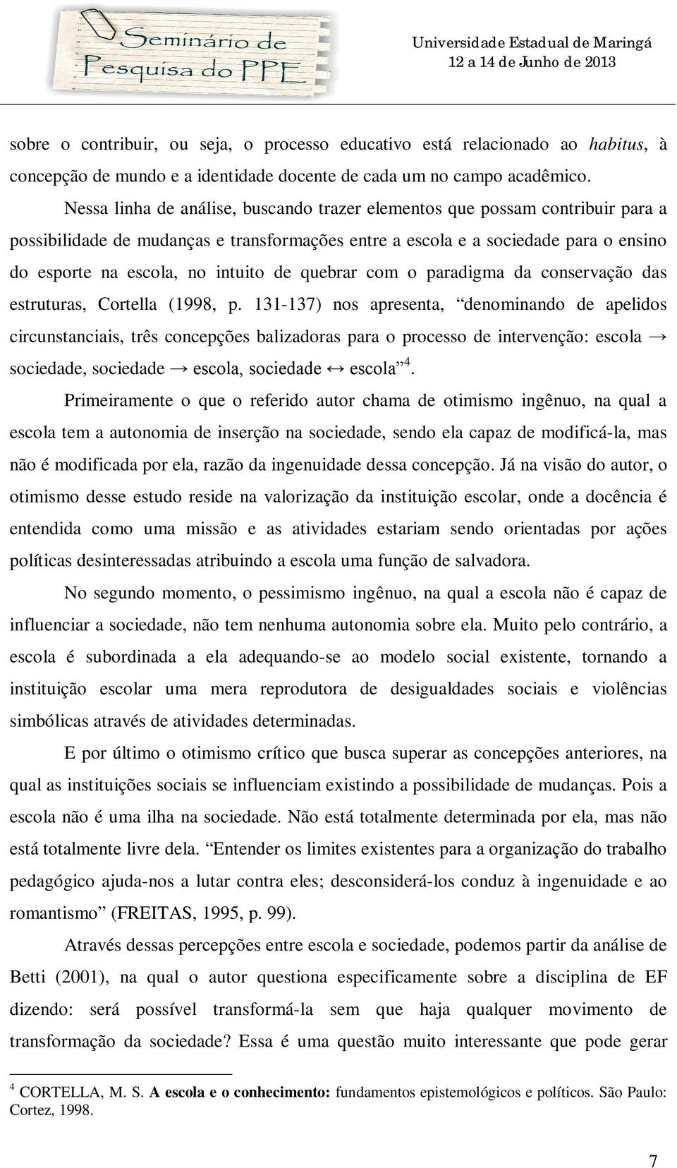 de quebrar com o paradigma da conservação das estruturas, Cortella (1998, p.