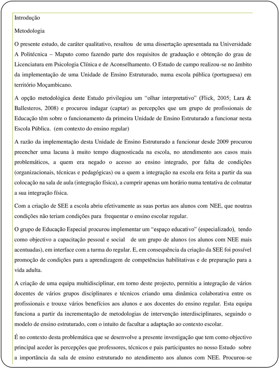 O Estudo de campo realizou-se no âmbito da implementação de uma Unidade de Ensino Estruturado, numa escola pública (portuguesa) em território Moçambicano.