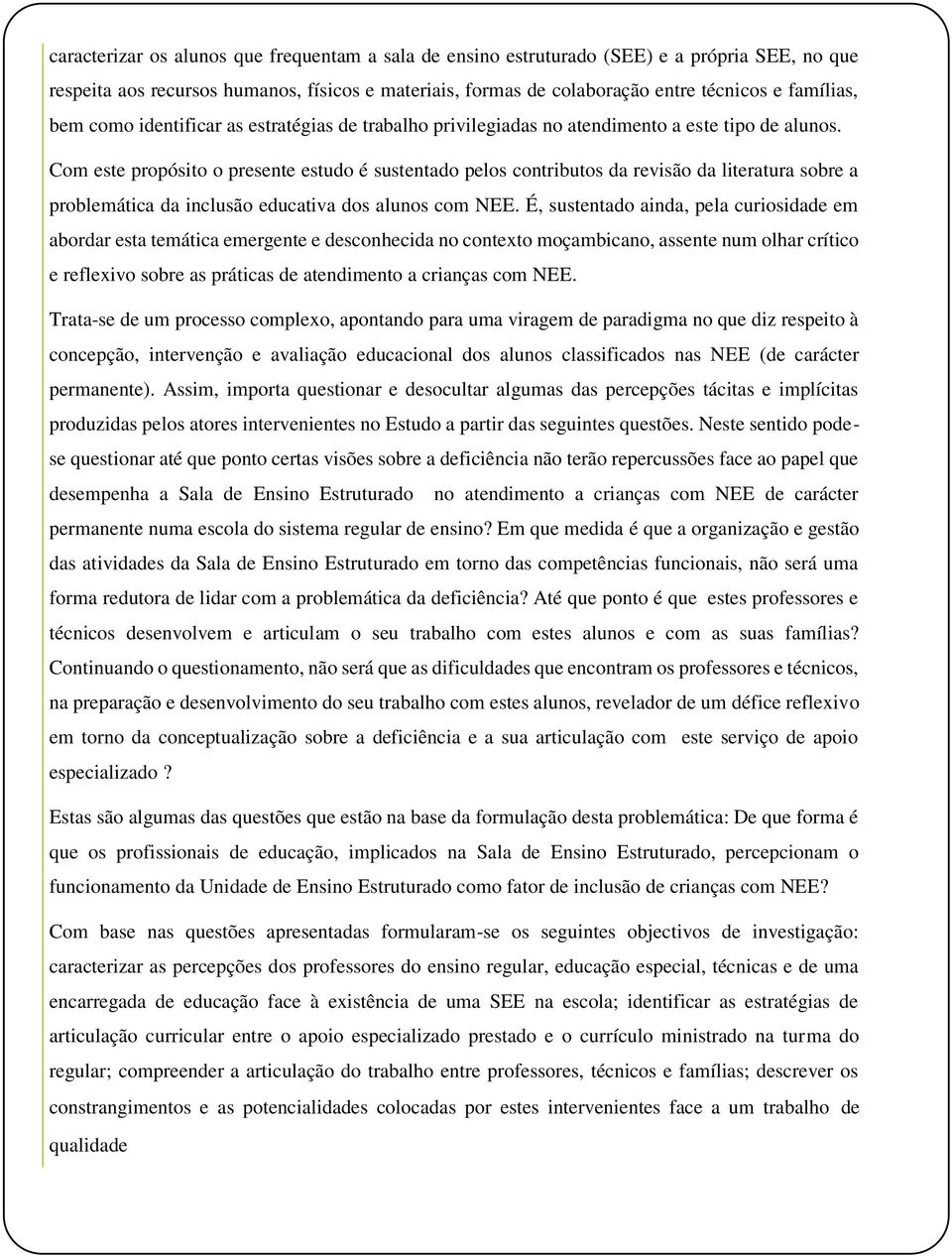 Com este propósito o presente estudo é sustentado pelos contributos da revisão da literatura sobre a problemática da inclusão educativa dos alunos com NEE.