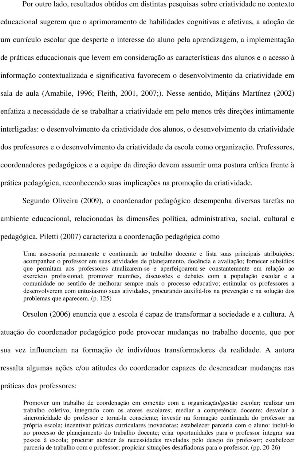 significativa favorecem o desenvolvimento da criatividade em sala de aula (Amabile, 996; Fleith, 00, 007;).