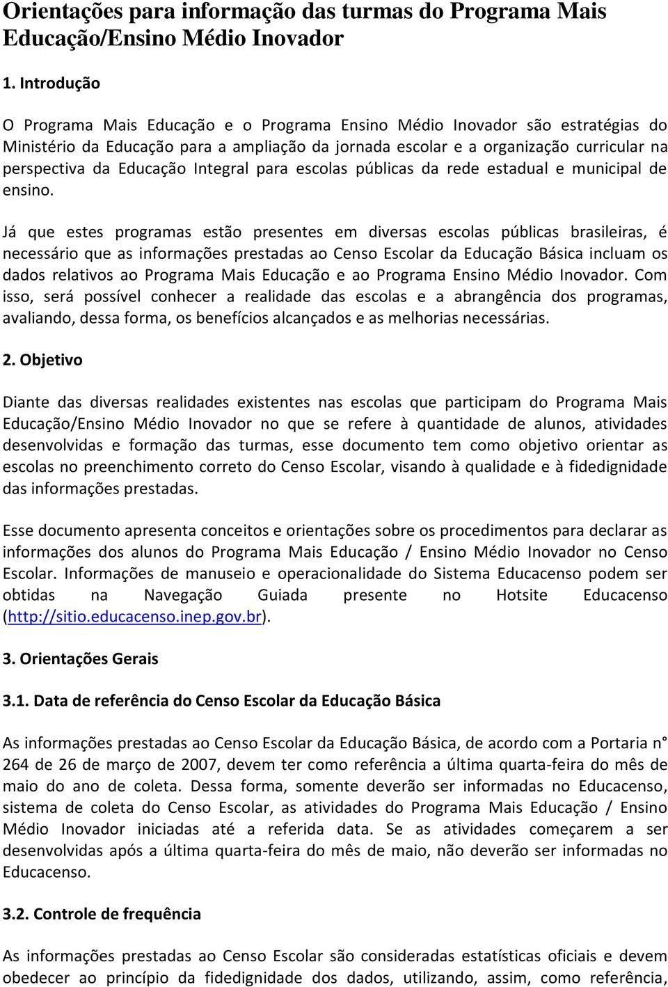 Educação Integral para escolas públicas da rede estadual e municipal de ensino.