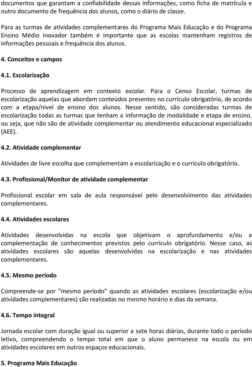 dos alunos. 4. Conceitos e campos 4.1. Escolarização Processo de aprendizagem em contexto escolar.