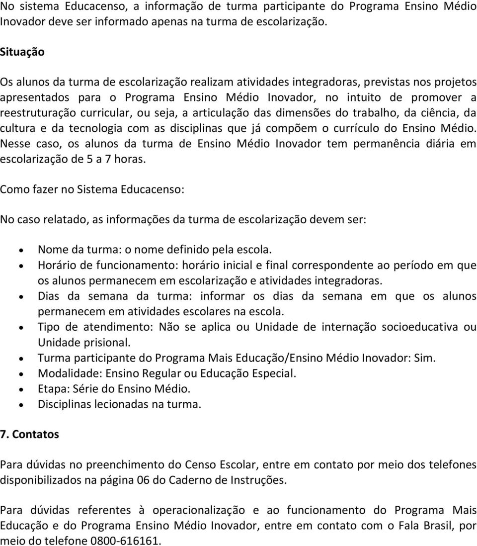 curricular, ou seja, a articulação das dimensões do trabalho, da ciência, da cultura e da tecnologia com as disciplinas que já compõem o currículo do Ensino Médio.