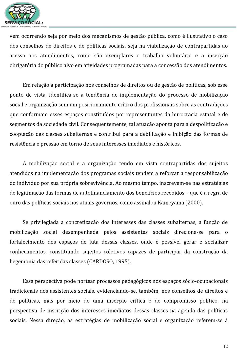 Em relação à participação nos conselhos de direitos ou de gestão de políticas, sob esse ponto de vista, identifica-se a tendência de implementação do processo de mobilização social e organização sem