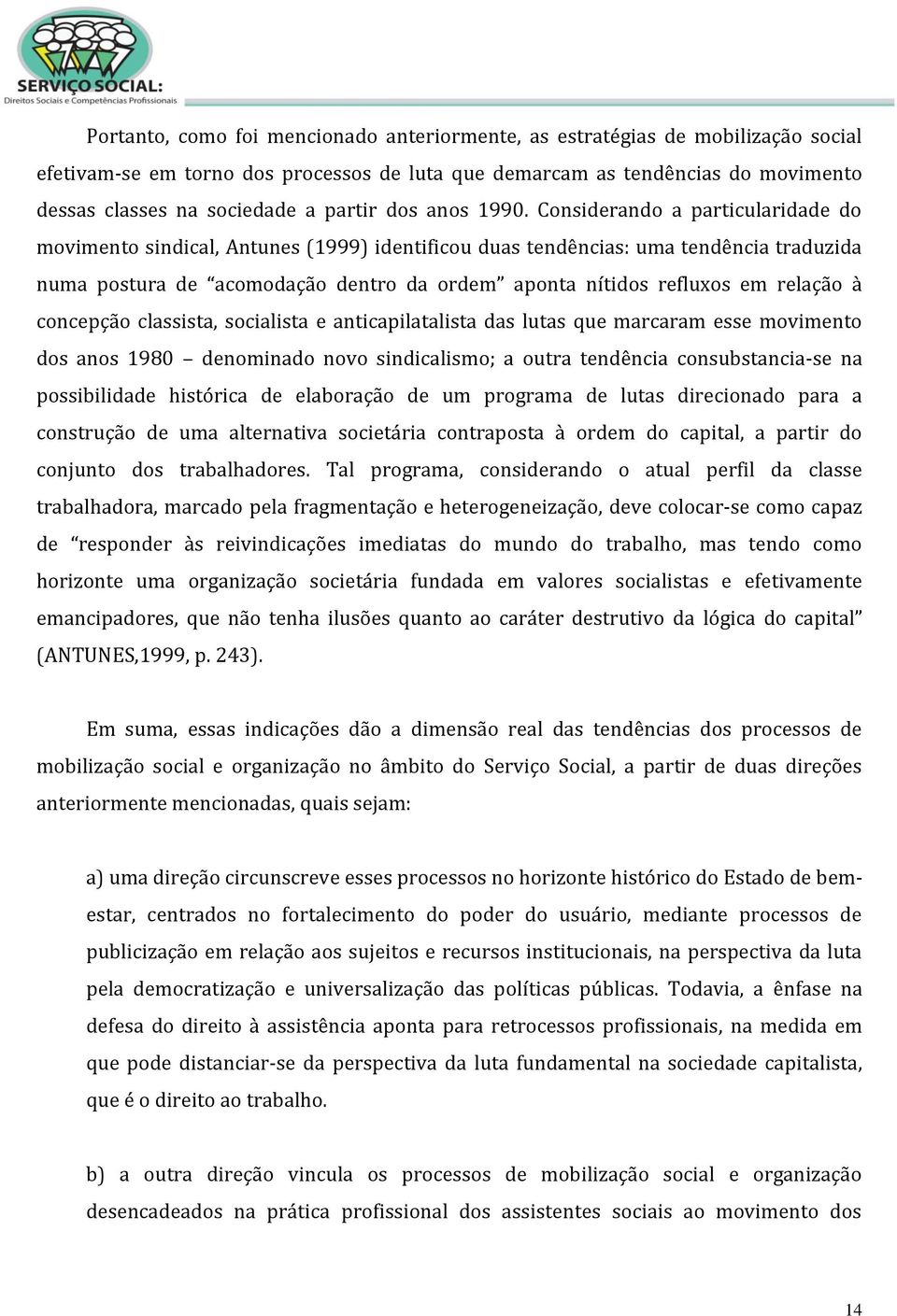 Considerando a particularidade do movimento sindical, Antunes (1999) identificou duas tendências: uma tendência traduzida numa postura de acomodação dentro da ordem aponta nítidos refluxos em relação