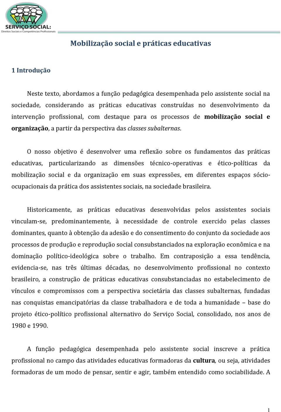 O nosso objetivo é desenvolver uma reflexão sobre os fundamentos das práticas educativas, particularizando as dimensões técnico-operativas e ético-políticas da mobilização social e da organização em