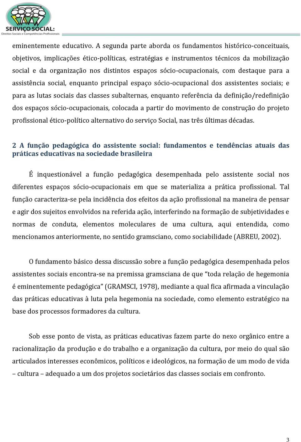 sócio-ocupacionais, com destaque para a assistência social, enquanto principal espaço sócio-ocupacional dos assistentes sociais; e para as lutas sociais das classes subalternas, enquanto referência