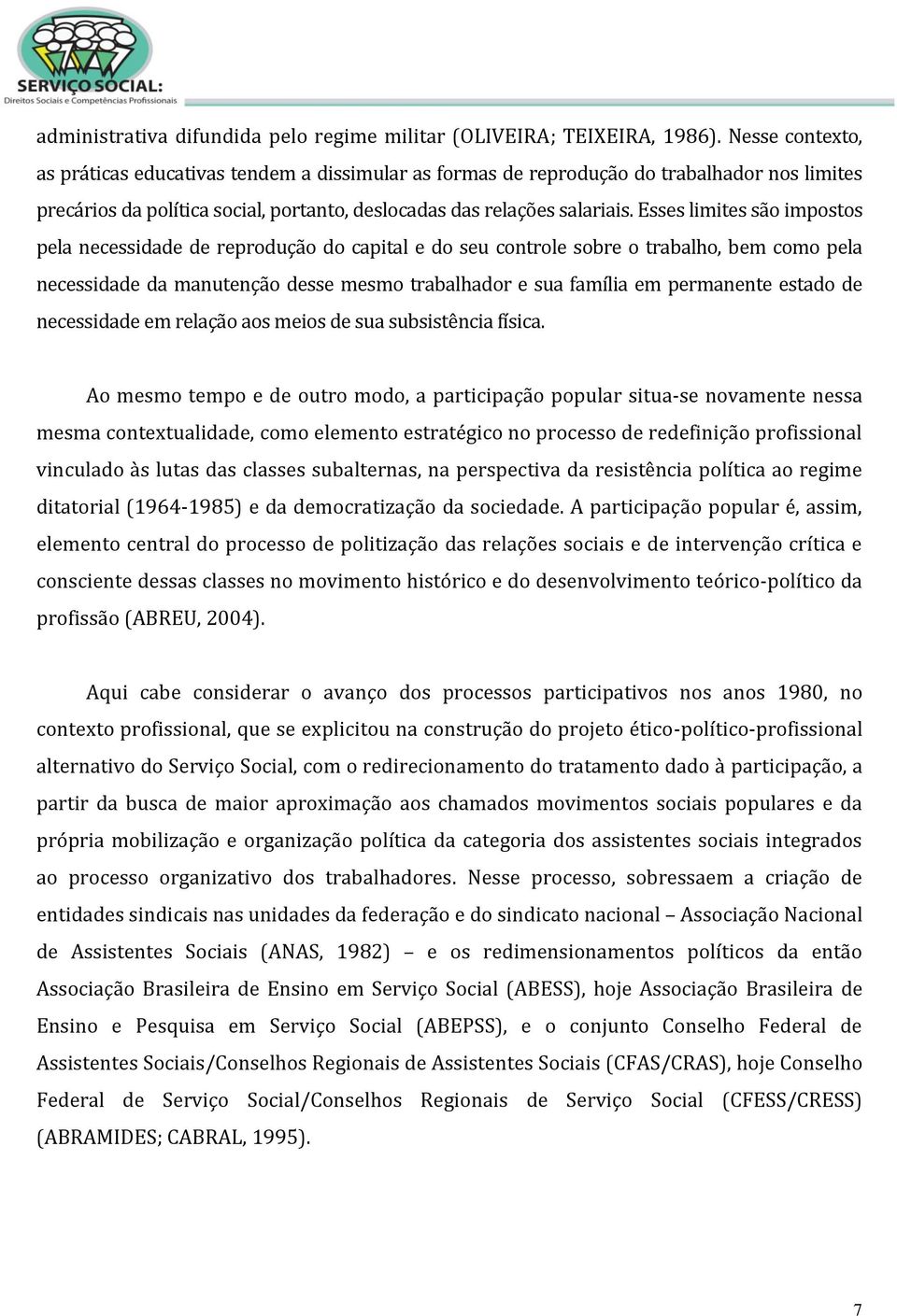 Esses limites são impostos pela necessidade de reprodução do capital e do seu controle sobre o trabalho, bem como pela necessidade da manutenção desse mesmo trabalhador e sua família em permanente