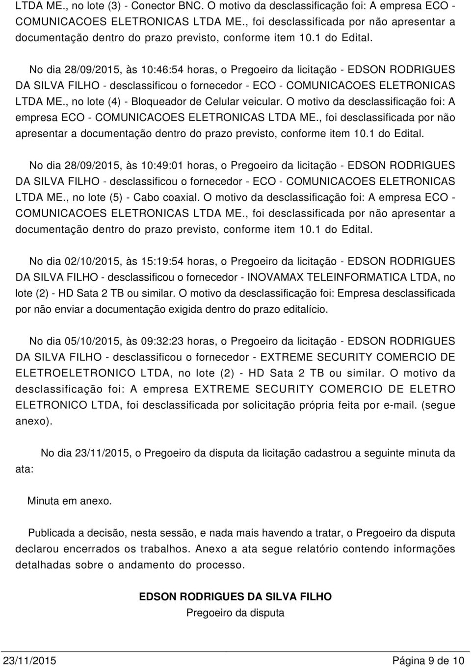 No dia 28/09/2015, às 10:46:54 horas, o Pregoeiro da licitação - EDSON RODRIGUES DA SILVA FILHO - desclassificou o fornecedor - ECO - COMUNICACOES ELETRONICAS LTDA ME.