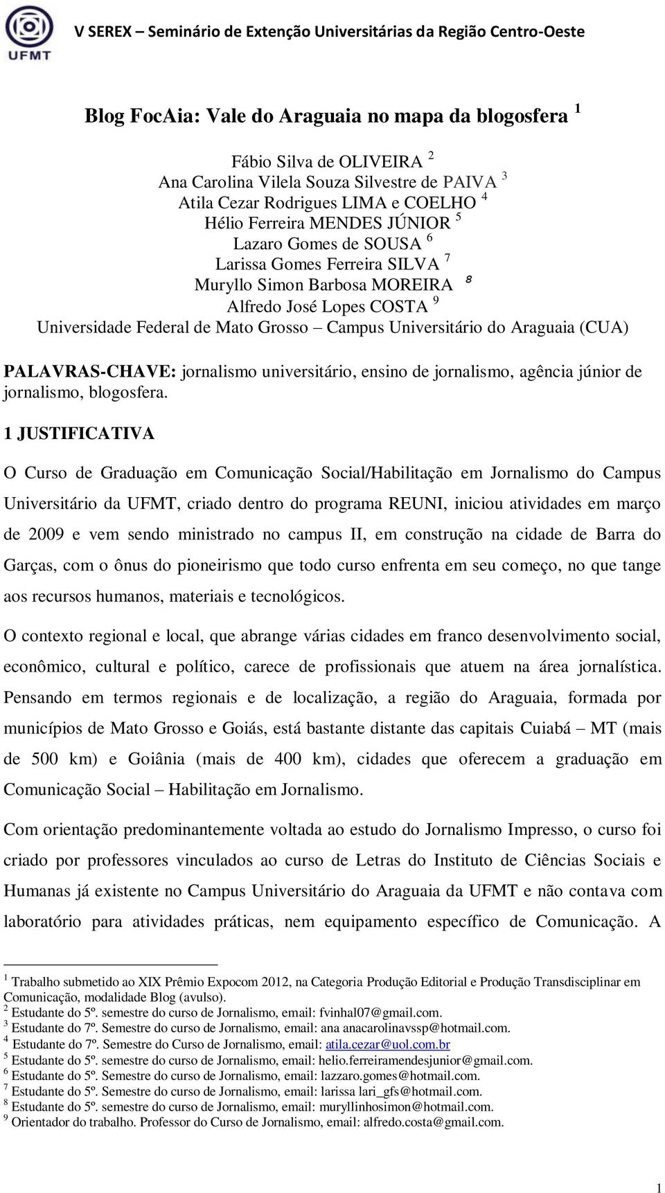 PALAVRAS-CHAVE: jornalismo universitário, ensino de jornalismo, agência júnior de jornalismo, blogosfera.