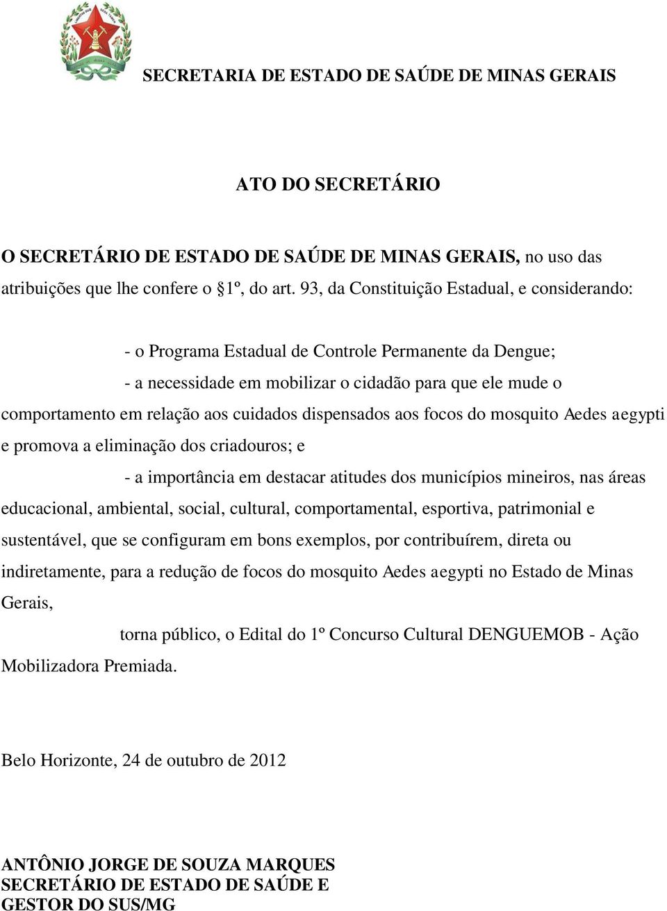 dispensados aos focos do mosquito Aedes aegypti e promova a eliminação dos criadouros; e - a importância em destacar atitudes dos municípios mineiros, nas áreas educacional, ambiental, social,