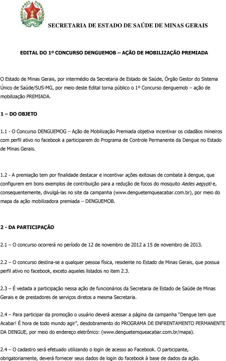 1 - O Concurso DENGUEMOG Ação de Mobilização Premiada objetiva incentivar os cidadãos mineiros com perfil ativo no facebook a participarem do Programa de Controle Permanente da Dengue no Estado de