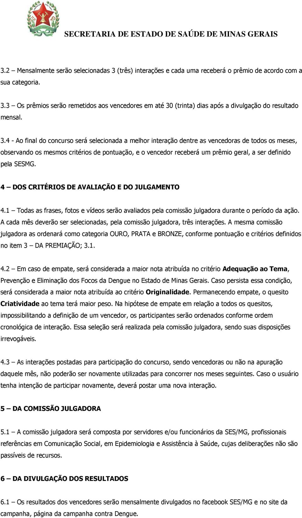 definido pela SESMG. 4 DOS CRITÉRIOS DE AVALIAÇÃO E DO JULGAMENTO 4.1 Todas as frases, fotos e vídeos serão avaliados pela comissão julgadora durante o período da ação.