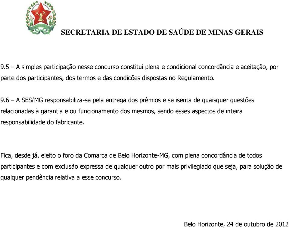 6 A SES/MG responsabiliza-se pela entrega dos prêmios e se isenta de quaisquer questões relacionadas à garantia e ou funcionamento dos mesmos, sendo esses aspectos de