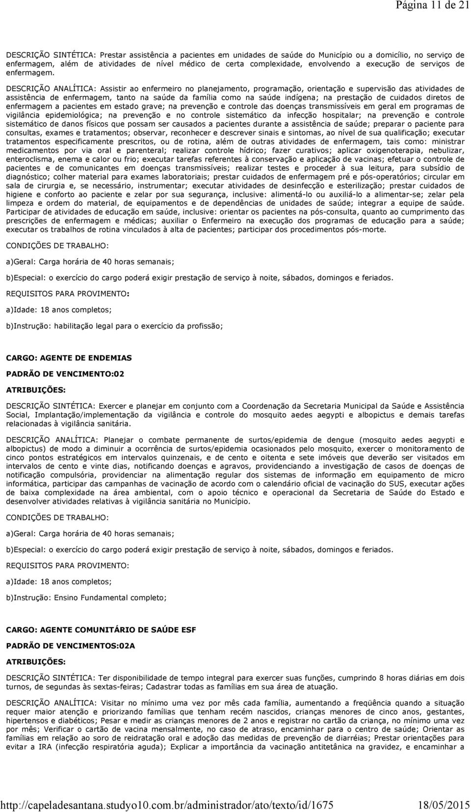 DESCRIÇÃO ANALÍTICA: Assistir ao enfermeiro no planejamento, programação, orientação e supervisão das atividades de assistência de enfermagem, tanto na saúde da família como na saúde indígena; na