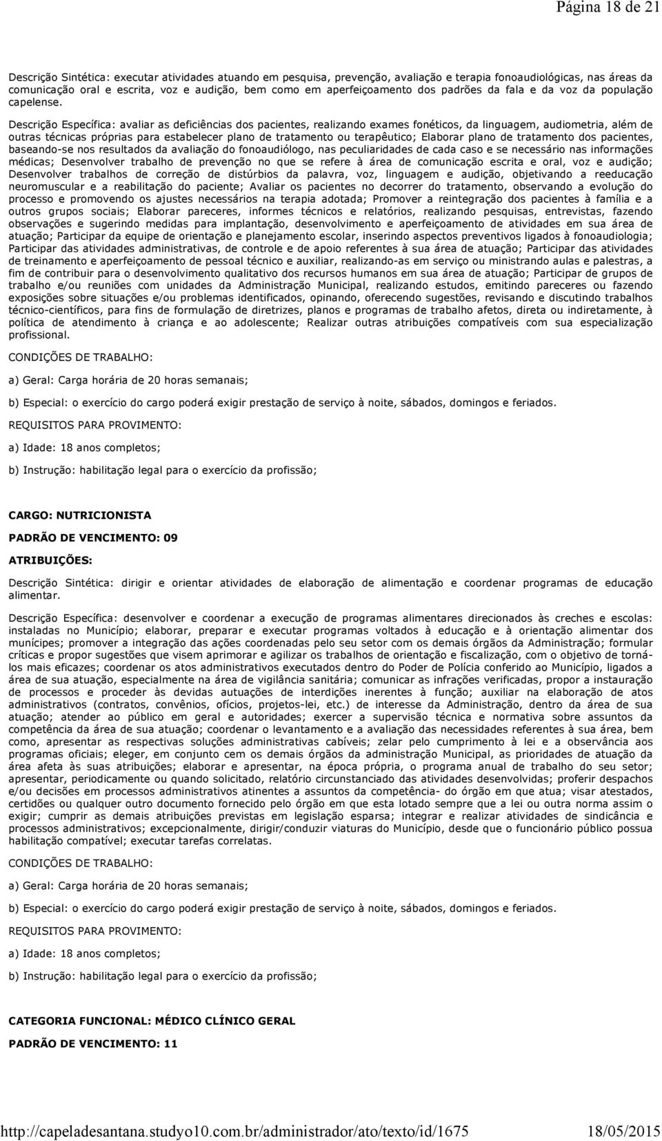 Descrição Específica: avaliar as deficiências dos pacientes, realizando exames fonéticos, da linguagem, audiometria, além de outras técnicas próprias para estabelecer plano de tratamento ou