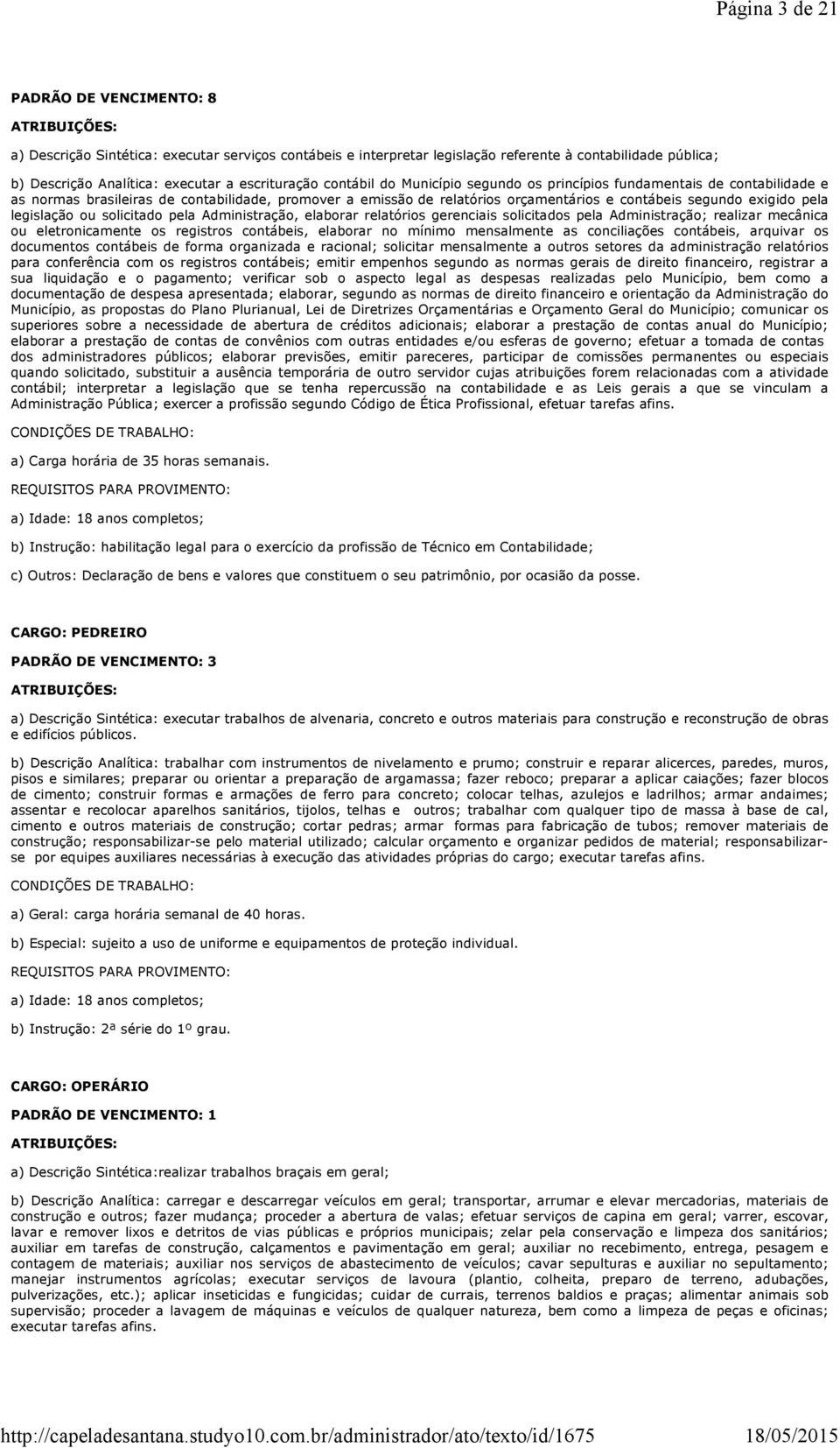 legislação ou solicitado pela Administração, elaborar relatórios gerenciais solicitados pela Administração; realizar mecânica ou eletronicamente os registros contábeis, elaborar no mínimo mensalmente