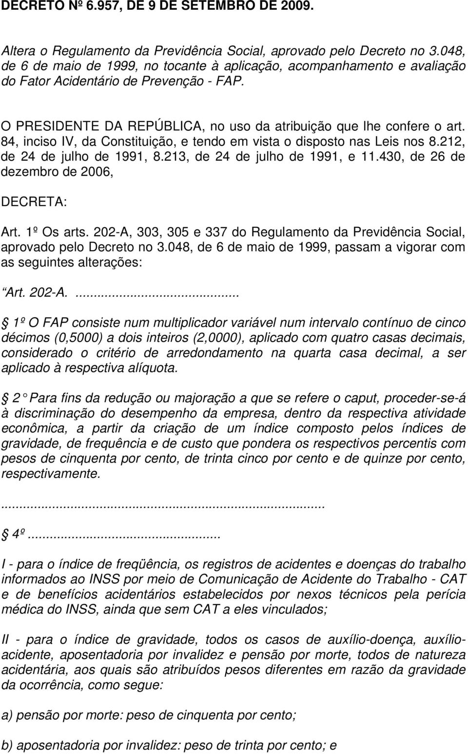 84, inciso IV, da Constituição, e tendo em vista o disposto nas Leis nos 8.1, de 4 de julho de 1991, 8.1, de 4 de julho de 1991, e 11.40, de 6 de dezembro de 006, DECRETA: Art. 1º Os arts.