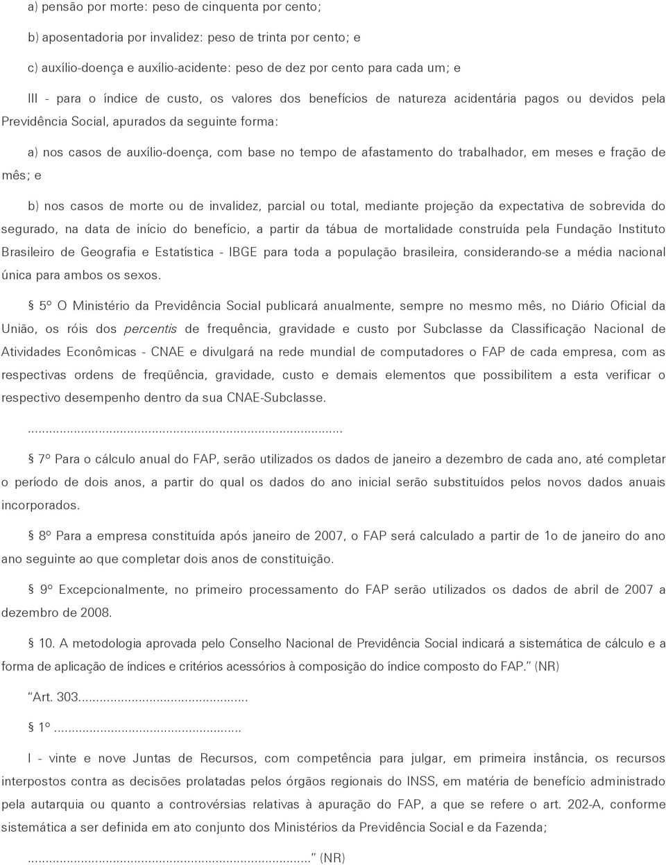 afastamento do trabalhador, em meses e fração de mês; e b) nos casos de morte ou de invalidez, parcial ou total, mediante projeção da expectativa de sobrevida do segurado, na data de início do