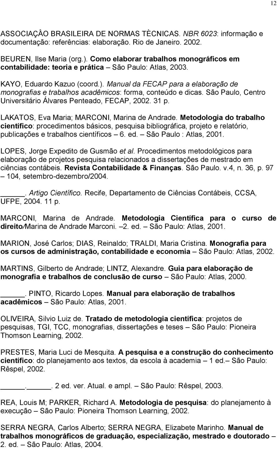 Manual da FECAP para a elaboração de monografias e trabalhos acadêmicos: forma, conteúdo e dicas. São Paulo, Centro Universitário Álvares Penteado, FECAP, 2002. 31 p.