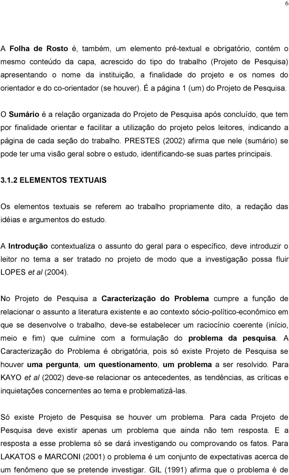 O Sumário é a relação organizada do Projeto de Pesquisa após concluído, que tem por finalidade orientar e facilitar a utilização do projeto pelos leitores, indicando a página de cada seção do