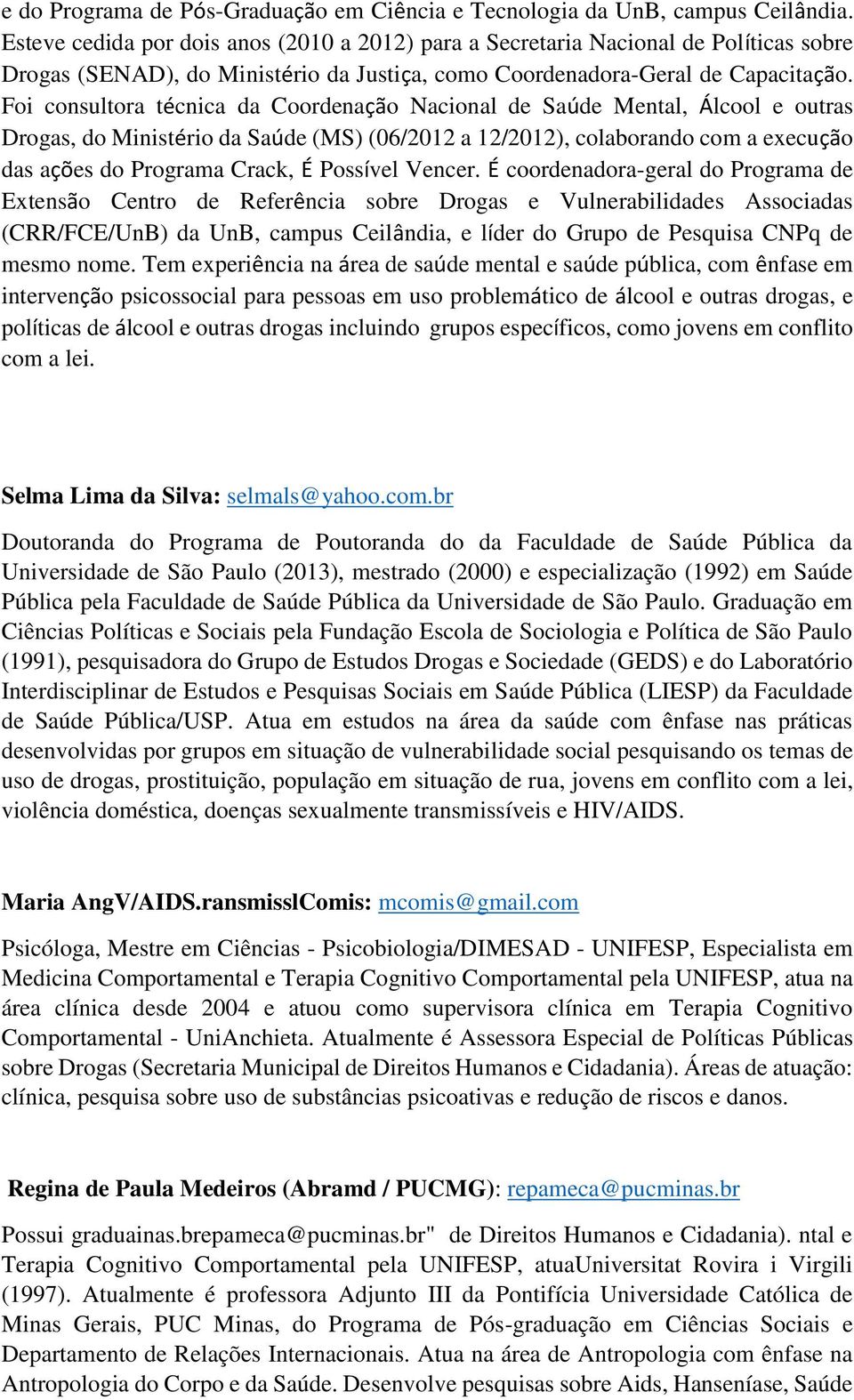 Foi consultora técnica da Coordenação Nacional de Saúde Mental, Álcool e outras Drogas, do Ministério da Saúde (MS) (06/2012 a 12/2012), colaborando com a execução das ações do Programa Crack, É