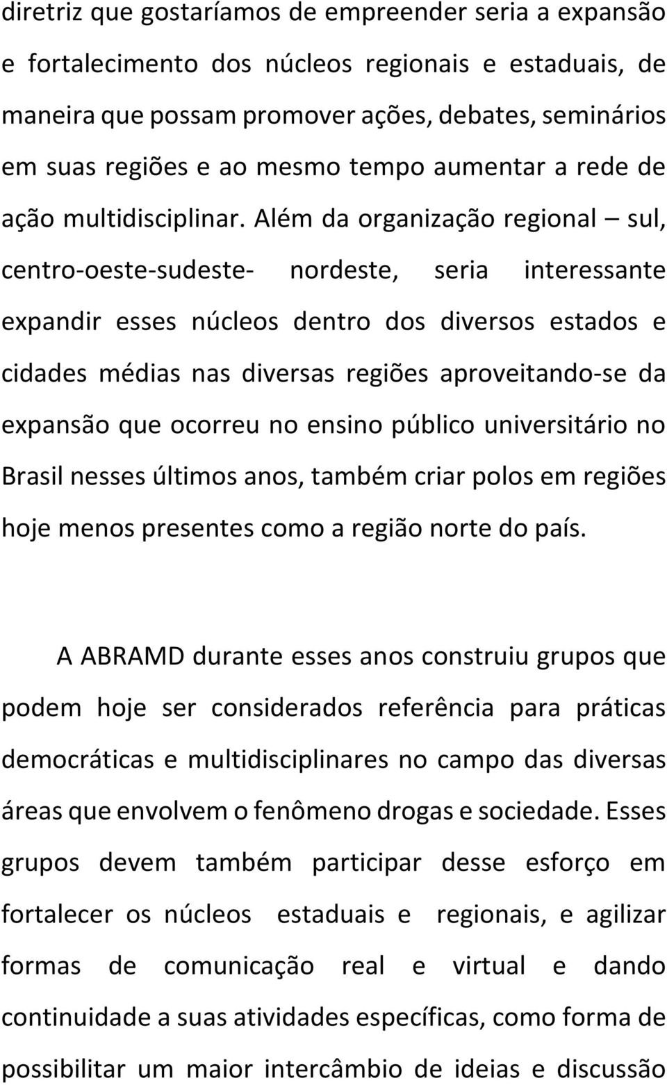 Além da organização regional sul, centro-oeste-sudeste- nordeste, seria interessante expandir esses núcleos dentro dos diversos estados e cidades médias nas diversas regiões aproveitando-se da