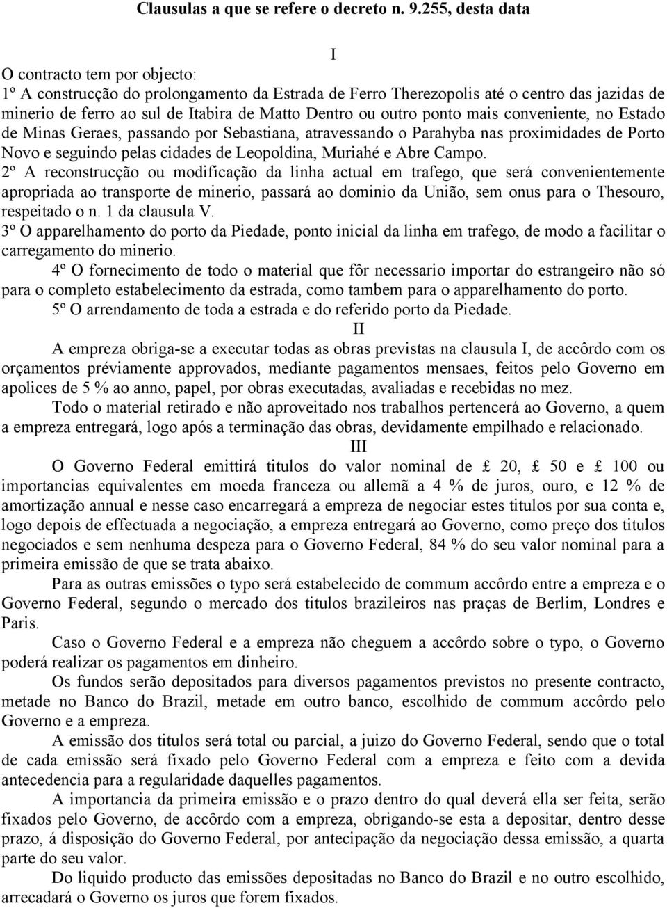 outro ponto mais conveniente, no Estado de Minas Geraes, passando por Sebastiana, atravessando o Parahyba nas proximidades de Porto Novo e seguindo pelas cidades de Leopoldina, Muriahé e Abre Campo.