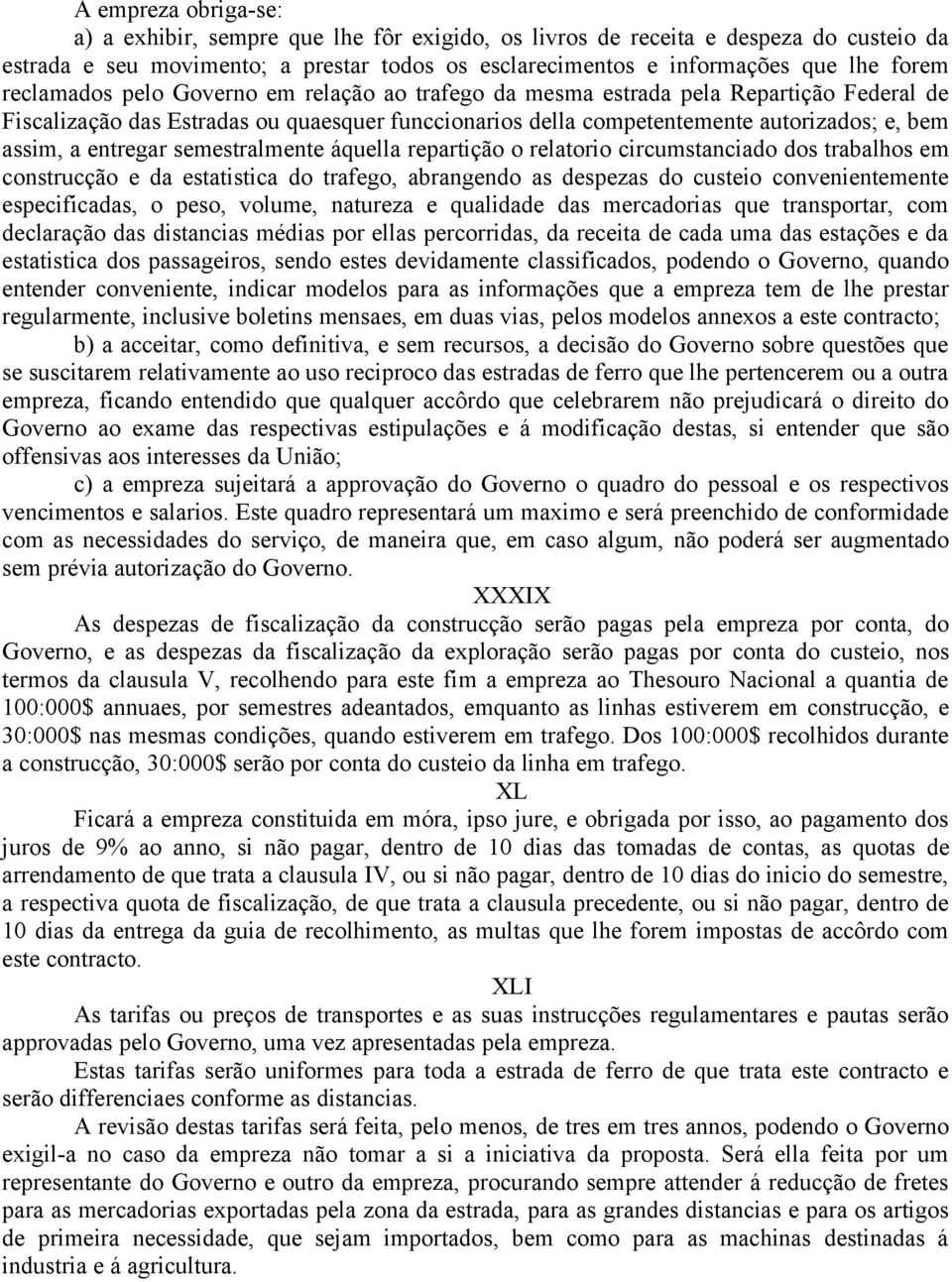 entregar semestralmente áquella repartição o relatorio circumstanciado dos trabalhos em construcção e da estatistica do trafego, abrangendo as despezas do custeio convenientemente especificadas, o