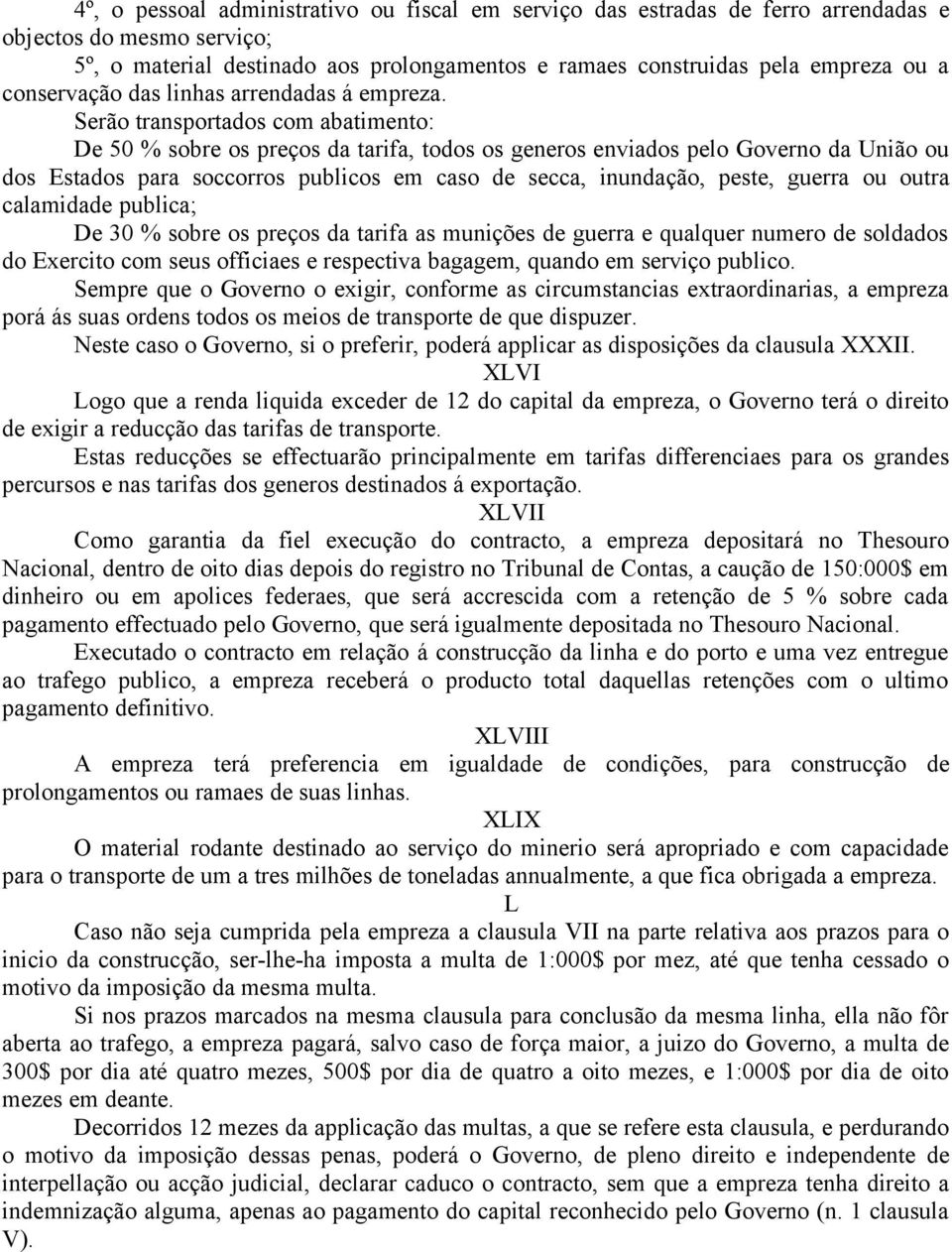 Serão transportados com abatimento: De 5 % sobre os preços da tarifa, todos os generos enviados pelo Governo da União ou dos Estados para soccorros publicos em caso de secca, inundação, peste, guerra