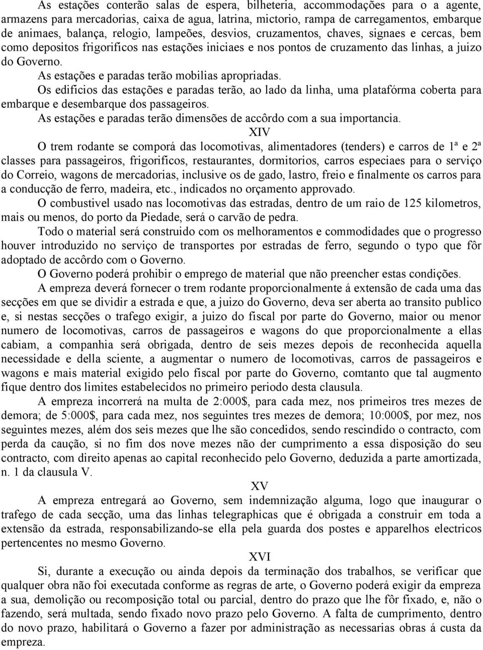 As estações e paradas terão mobilias apropriadas. Os edificios das estações e paradas terão, ao lado da linha, uma platafórma coberta para embarque e desembarque dos passageiros.