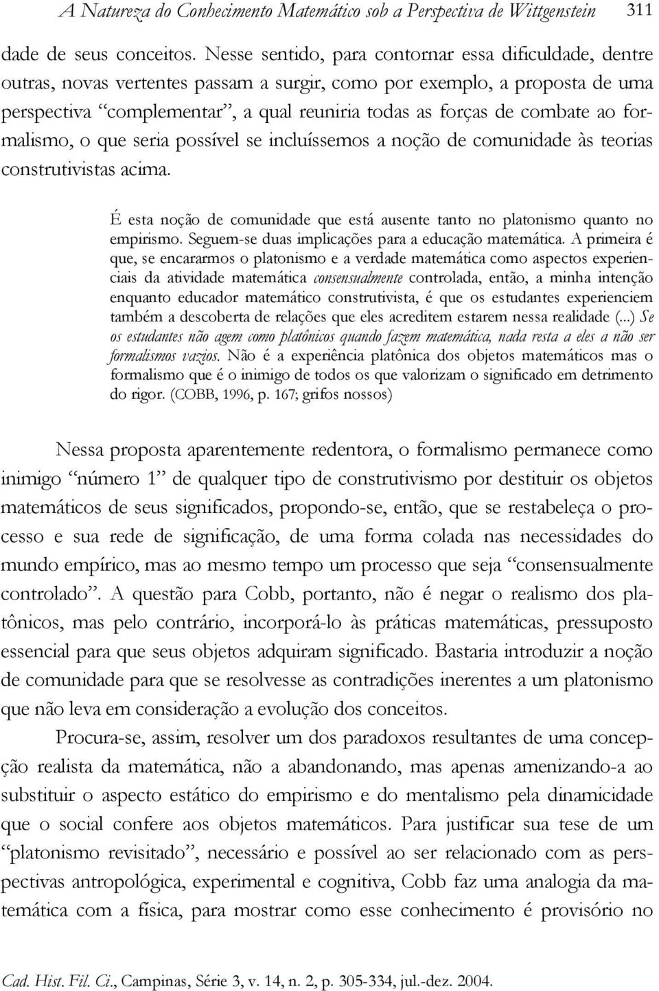 combate ao formalismo, o que seria possível se incluíssemos a noção de comunidade às teorias construtivistas acima. É esta noção de comunidade que está ausente tanto no platonismo quanto no empirismo.