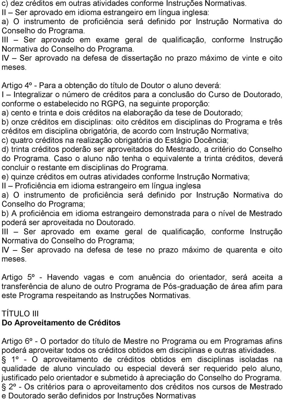 III Ser aprovado em exame geral de qualificação, conforme Instrução Normativa do Conselho do Programa. IV Ser aprovado na defesa de dissertação no prazo máximo de vinte e oito meses.