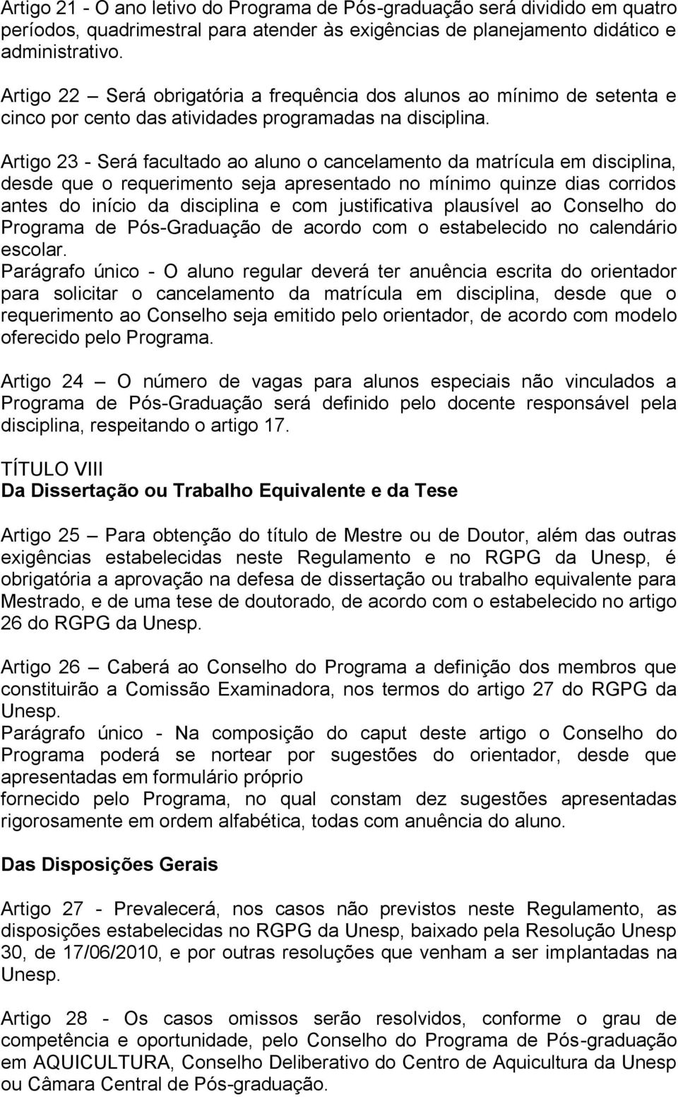 Artigo 23 - Será facultado ao aluno o cancelamento da matrícula em disciplina, desde que o requerimento seja apresentado no mínimo quinze dias corridos antes do início da disciplina e com