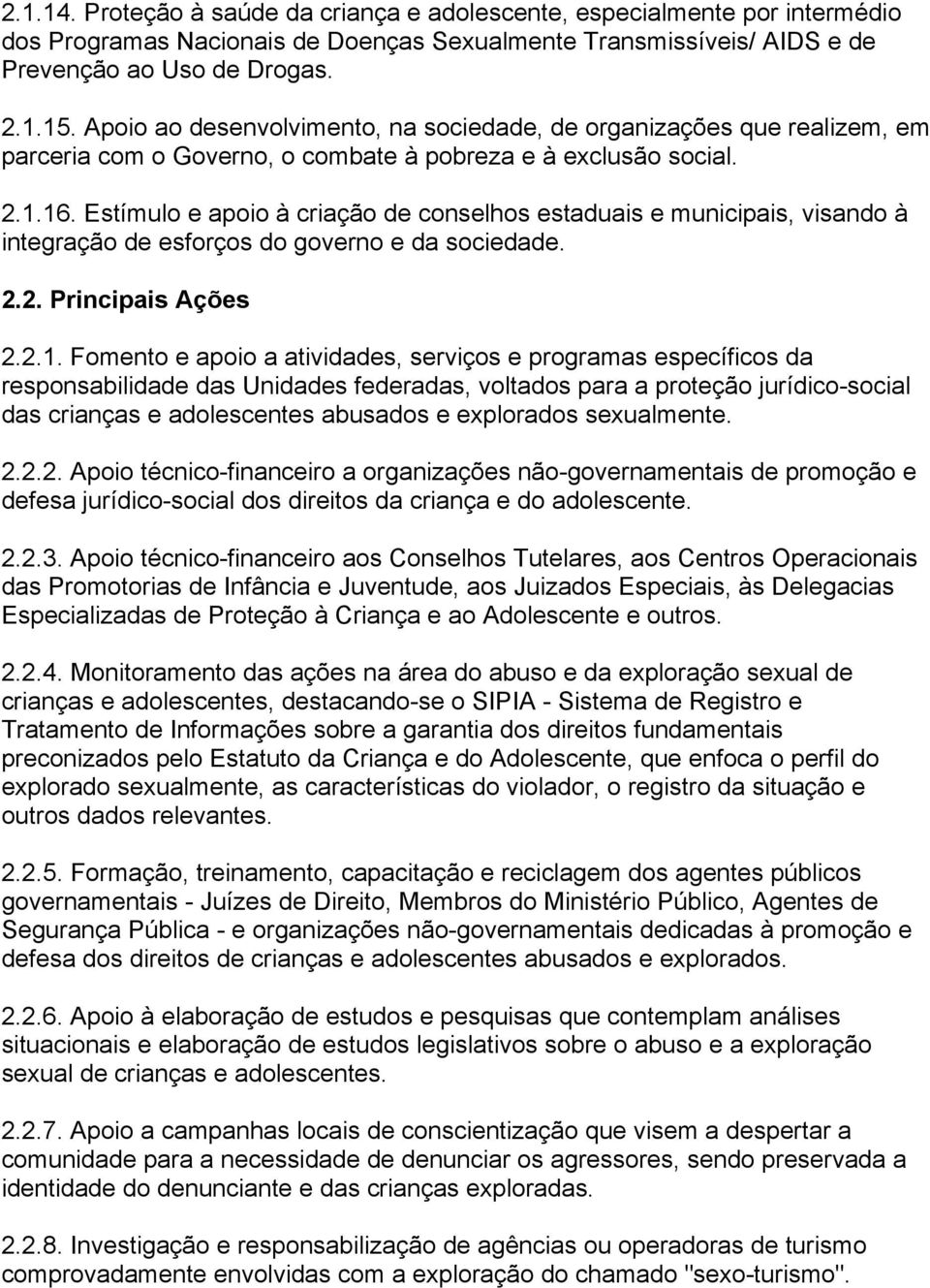 Estímulo e apoio à criação de conselhos estaduais e municipais, visando à integração de esforços do governo e da sociedade. 2.2. Principais Ações 2.2.1.