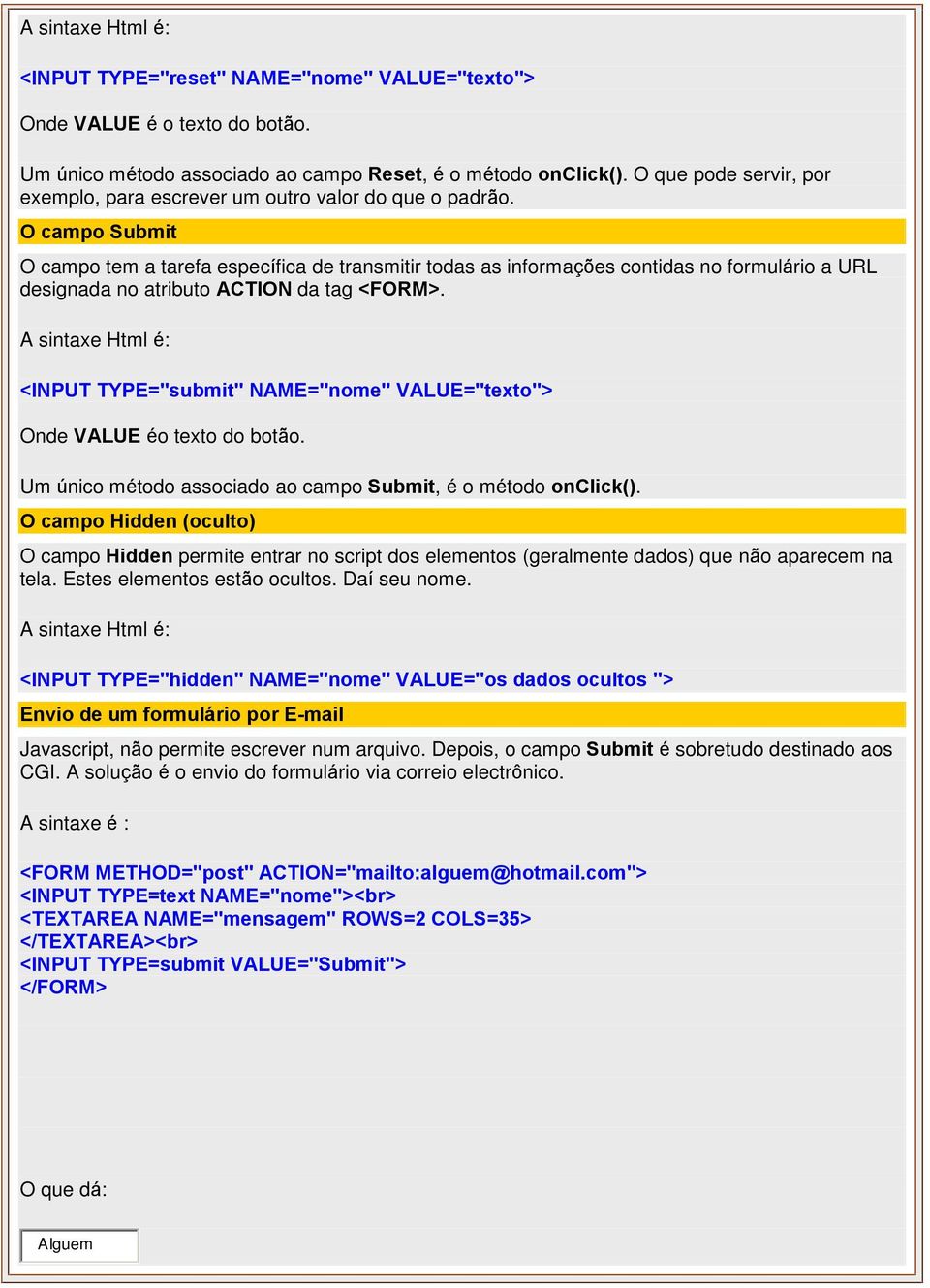 O campo Submit O campo tem a tarefa específica de transmitir todas as informações contidas no formulário a URL designada no atributo ACTION da tag <FORM>.