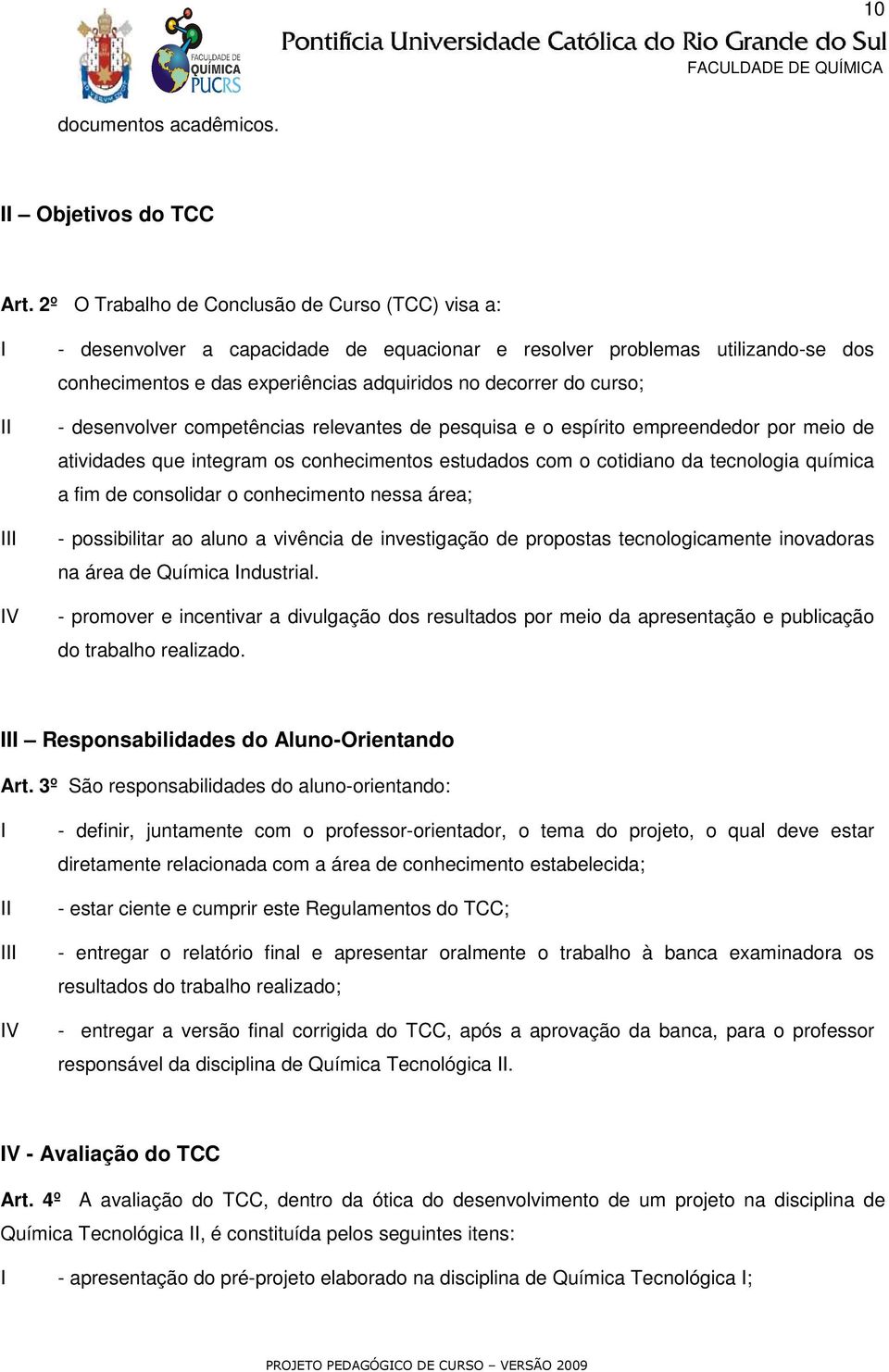 desenvolver competências relevantes de pesquisa e o espírito empreendedor por meio de atividades que integram os conhecimentos estudados com o cotidiano da tecnologia química a fim de consolidar o