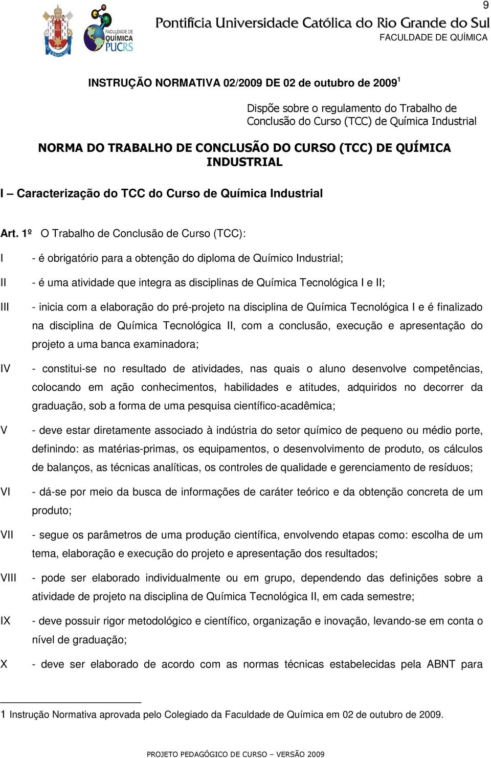 1º O Trabalho de Conclusão de Curso (TCC): V V V V V X X - é obrigatório para a obtenção do diploma de Químico ndustrial; - é uma atividade que integra as disciplinas de Química Tecnológica e ; -