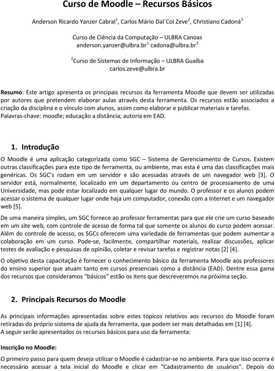 br Resumo: Este artigo apresenta os principais recursos da ferramenta Moodle que devem ser utilizadas por autores que pretendem elaborar aulas através desta ferramenta.