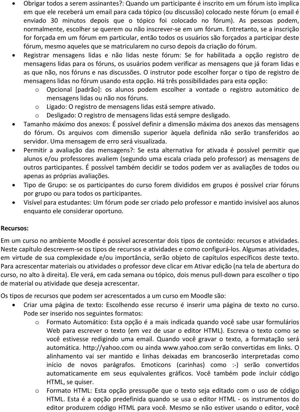 colocado no fórum). As pessoas podem, normalmente, escolher se querem ou não inscrever-se em um fórum.