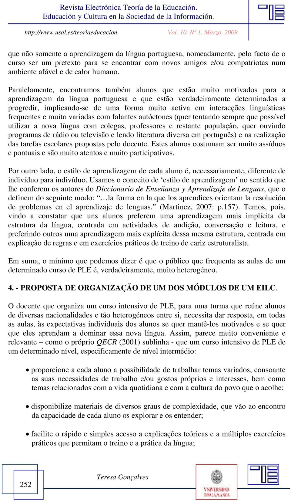 activa em interacções linguísticas frequentes e muito variadas com falantes autóctones (quer tentando sempre que possível utilizar a nova língua com colegas, professores e restante população, quer