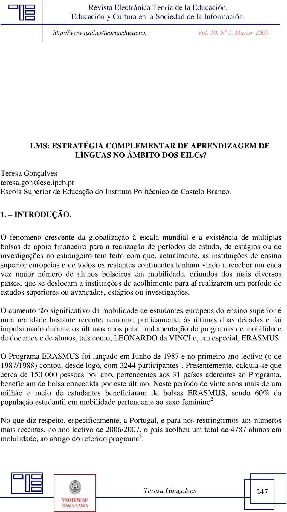 tem feito com que, actualmente, as instituições de ensino superior europeias e de todos os restantes continentes tenham vindo a receber um cada vez maior número de alunos bolseiros em mobilidade,